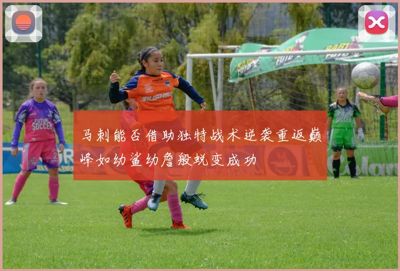 马刺能否借助独特战术逆袭重返巅峰如幼鲨幼詹般蜕变成功
