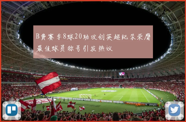 B费赛季8球20助攻创英超纪录荣膺最佳球员称号引发热议